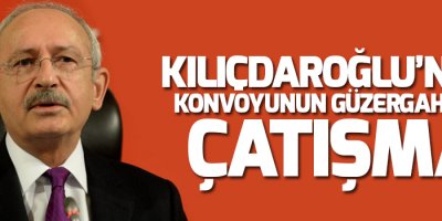Kılıçdaroğlu’nun konvoyunun güzergahında çatışma