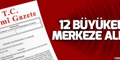 12 büyükelçi merkeze alındı