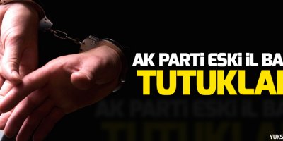 AK Parti eski İl Başkanı tutuklandı