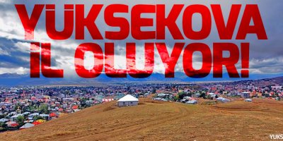 Yüksekova il oluyor!