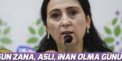 Yüksekdağ: Bugün Zana, Aslı, İnan olma günüdür