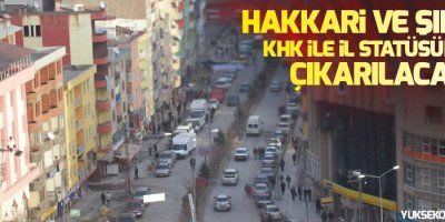 CHP'li Özel: Hakkari ve Şırnak KHK ile il statüsünden çıkarılacak