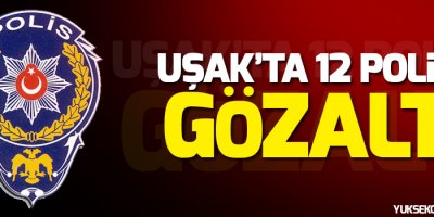 Uşak’ta aralarında emniyet müdürünün de olduğu 12 polise gözaltı