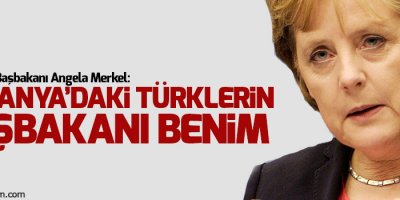 Merkel: Almanya’daki Türklerin başbakanı benim