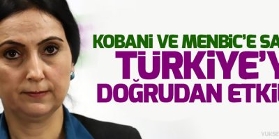 Yüksekdağ: Kobani ve Menbic’e saldırı Türkiye’yi doğrudan etkiler