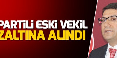 AK Partili eski vekil gözaltına alındı