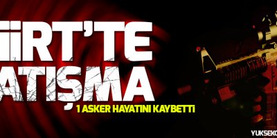 Siirt'te çatışma: 1 asker hayatını kaybetti