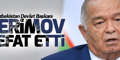 Özbekistan Devlet Başkanı Kerimov vefat etti