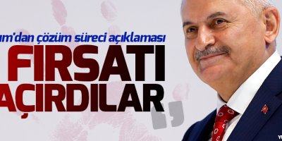 Yıldırım'dan çözüm süreci açıklaması: O fırsatı kaçırdılar
