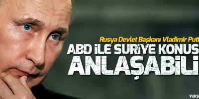 Putin: ABD ile Suriye konusunda anlaşabiliriz