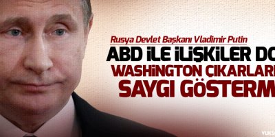 Putin: Washington çıkarlarımıza saygı göstermeli