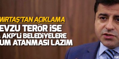 Demirtaş: Mevzu terör ise tüm AKP’li belediyelere kayyum atanması lazım!