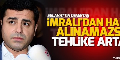 Demirtaş: İmralı'dan haber alınamazsa tehlike artar