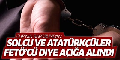 CHP raporu: Solcular ve Atatürkçüler FETÖ’cü diye açığa alındı