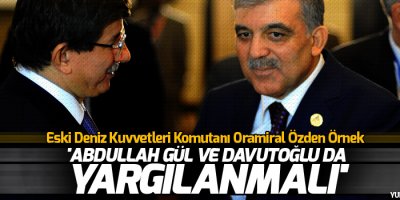 'Abdullah Gül ve Davutoğlu da yargılanmalı'