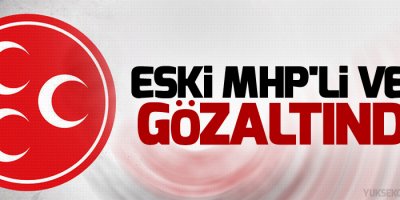 Eski MHP'li vekil gözaltında!