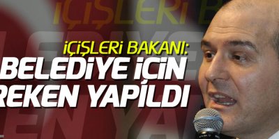 İçişleri Bakanı: 28 belediye için gereken yapıldı