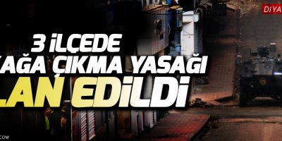 3 ilçede 'sokağa çıkma yasağı'