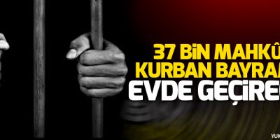 37 bin mahkum bayramı evde geçirecek