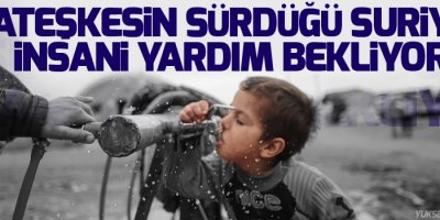 Ateşkesin sürdüğü Suriye insani yardım bekliyor