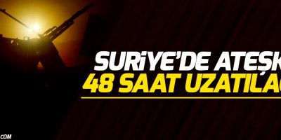 Suriye'de ateşkes 48 saat uzatılacak