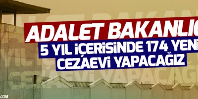 Adalet Bakanlığı: 5 yıl içerisinde 174 yeni cezaevi yapacağız