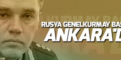 Rusya Genelkurmay Başkanı Ankara'da
