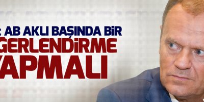 Tusk: AB aklı başında bir değerlendirme yapmalı