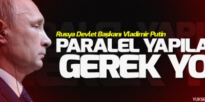 Putin: Paralel yapılara gerek yok