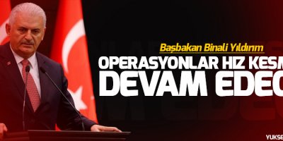 Yıldırım: Operasyonlar hız kesmeden devam edecek