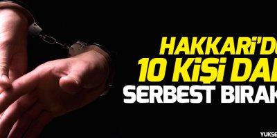 Hakkari'de 10 kişi daha serbest bırakıldı