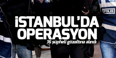 İstanbul'da IŞİD operasyonu: 16 gözaltı
