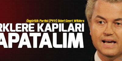 Wilders: Türklere kapıları kapatalım