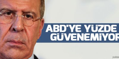 Lavrov: ABD'ye yüzde yüz güvenemiyoruz