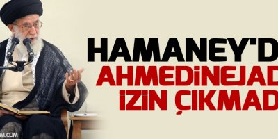 Hamaney'den Ahmedinejad'a izin çıkmadı