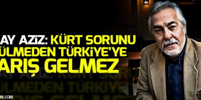 Rutkay Aziz: Kürt sorunu çözülmeden Türkiye’ye barış gelmez