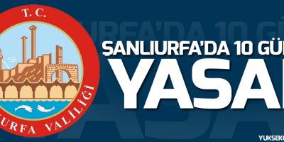 Şanlıurfa'da her türlü gösteri 10 gün boyunca yasaklandı