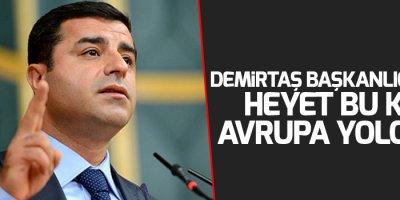 Demirtaş başkanlığındaki heyet bu kez Avrupa yolcusu