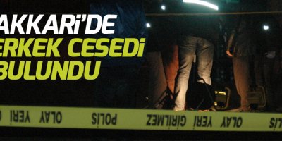 Hakkari’de bir erkek cesedi bulundu