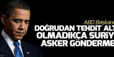 Obama: Doğrudan tehdit altında olmadıkça Suriye'ye asker göndermeyiz