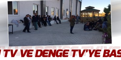 Karartmaların ardından Van TV ve Denge TV’ye baskın