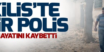 Kilis’e atılan roket mermisi infilak etti: 1 polis hayatını kaybetti