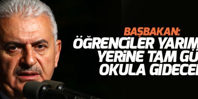 Başbakan: Öğrenciler yarım gün yerine tam gün okula gidecek