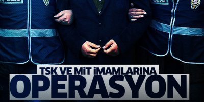 TSK ve MİT'e 'imam' operasyonu