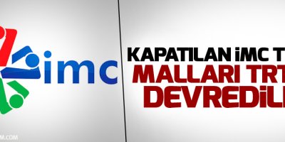 Kapatılan İMC TV'nin malları TRT'ye devredildi!