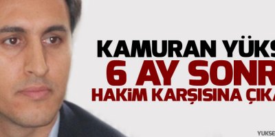 Kamuran Yüksek 6 ay sonra hakim karşısına çıkacak