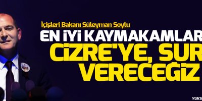 İçişleri Bakanı: “En iyi kaymakamlarımızı Cizre'ye, Sur'a vereceğiz”