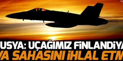 Rusya: Uçağımız Finlandiya hava sahasını ihlal etmedi