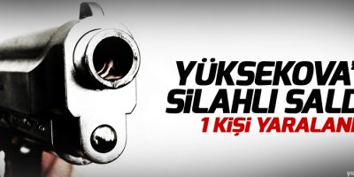 Yüksekova'da silahlı saldırı: 1 yaralı