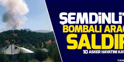 Şemdinli'de bombalı araçla saldırı: 10 asker hayatını kaybetti